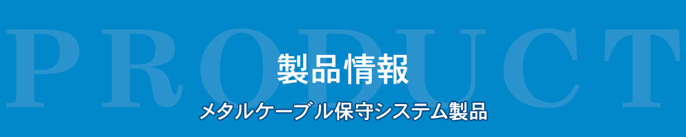 製品情報　メタルケーブル保守システム製品